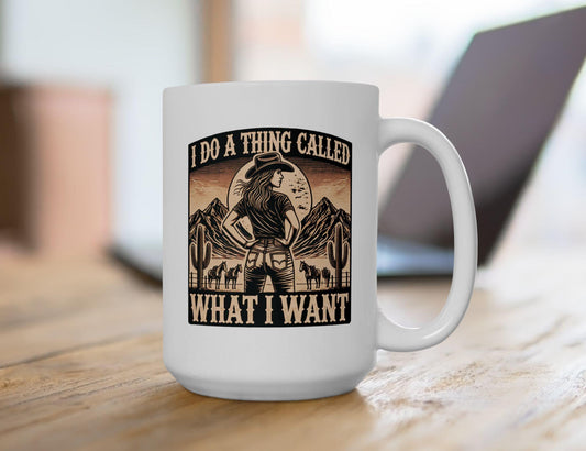 Coffee Mug, I Do A Thing Called What I Want, Funny Quote Cup, Ceramic Mug, 11oz, 15oz, Gift for Coffee Lover, Sarcastic Saying Mug